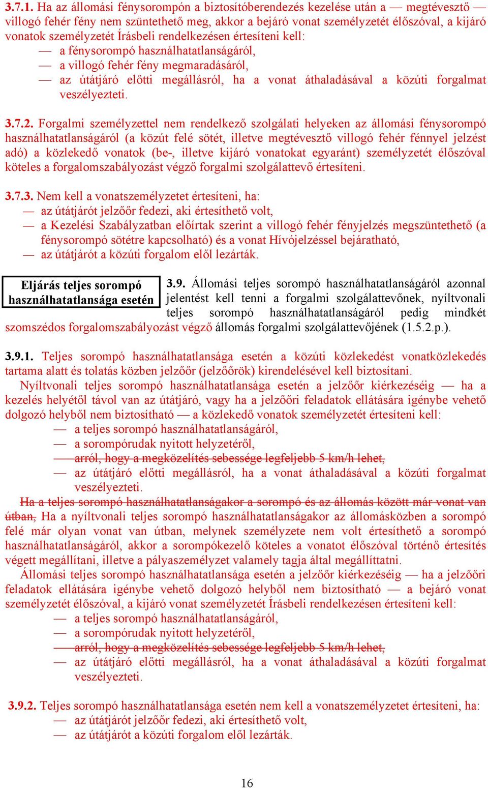 Írásbeli rendelkezésen értesíteni kell: a fénysorompó használhatatlanságáról, a villogó fehér fény megmaradásáról, az útátjáró előtti megállásról, ha a vonat áthaladásával a közúti forgalmat