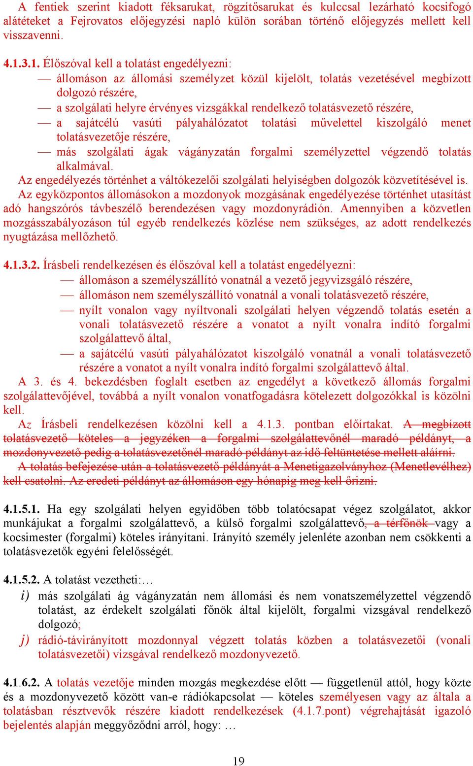 tolatásvezető részére, a sajátcélú vasúti pályahálózatot tolatási művelettel kiszolgáló menet tolatásvezetője részére, más szolgálati ágak vágányzatán forgalmi személyzettel végzendő tolatás