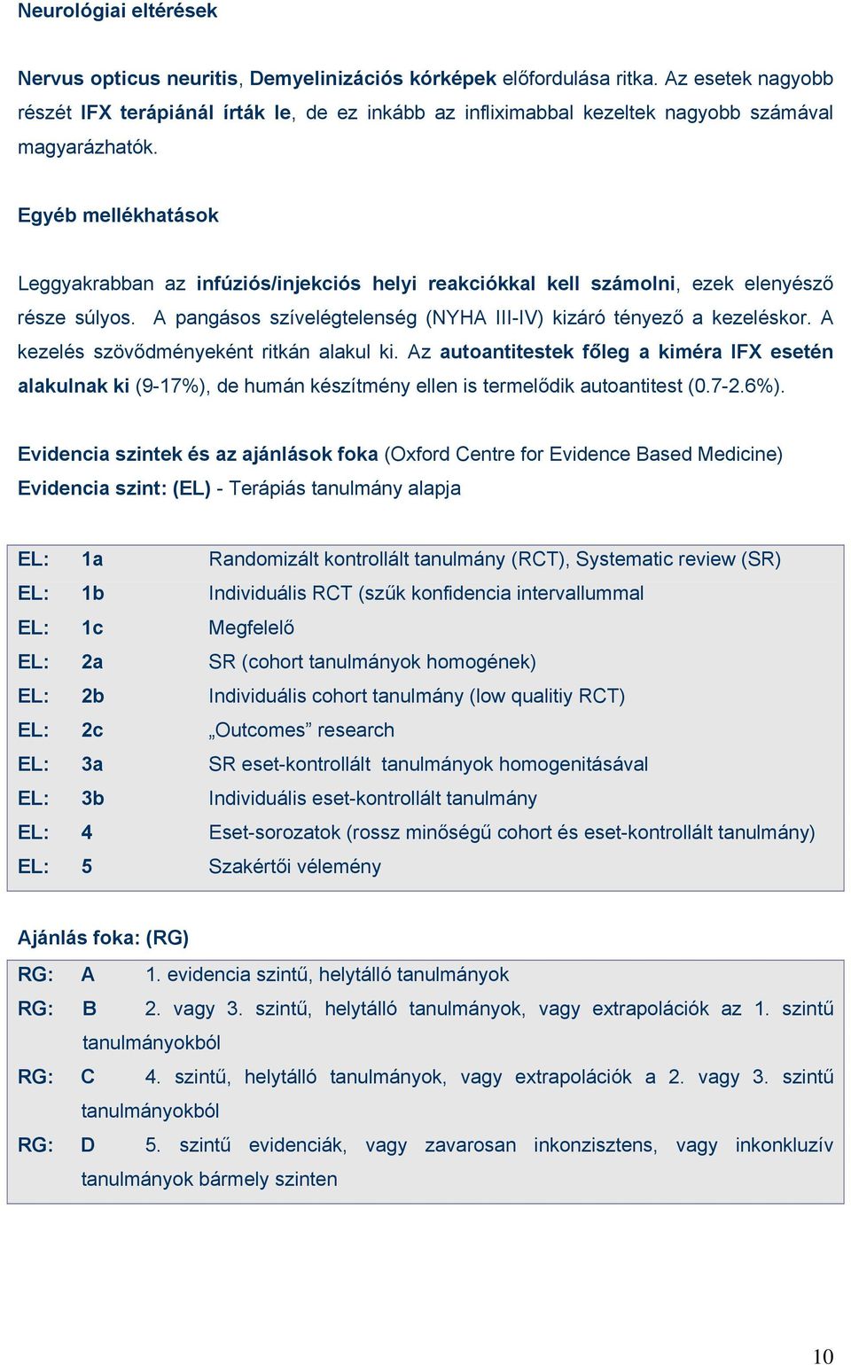 Egyéb mellékhatások Leggyakrabban az infúziós/injekciós helyi reakciókkal kell számolni, ezek elenyésző része súlyos. A pangásos szívelégtelenség (NYHA III-IV) kizáró tényező a kezeléskor.