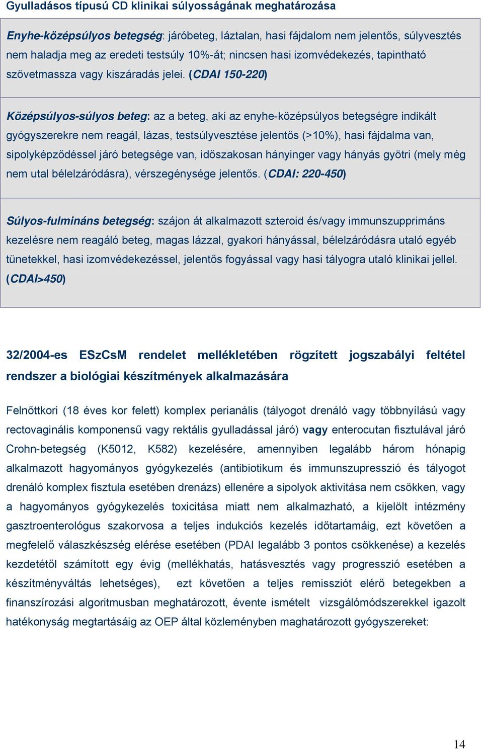 (CDAI 150-220) Középsúlyos-súlyos beteg: az a beteg, aki az enyhe-középsúlyos betegségre indikált gyógyszerekre nem reagál, lázas, testsúlyvesztése jelentős (>10%), hasi fájdalma van,