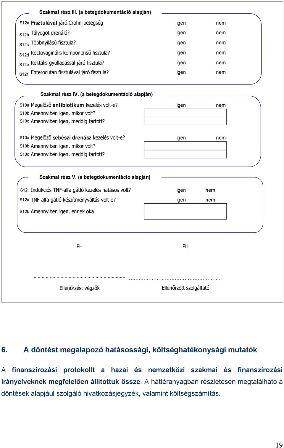 (a betegdokumentáció alapján) S10a Megelőző antibiotikum kezelés volt-e? igen nem S10b Amennyiben igen, mikor volt? S10c Amennyiben igen, meddig tartott? S10a Megelőző sebészi drenász kezelés volt-e?