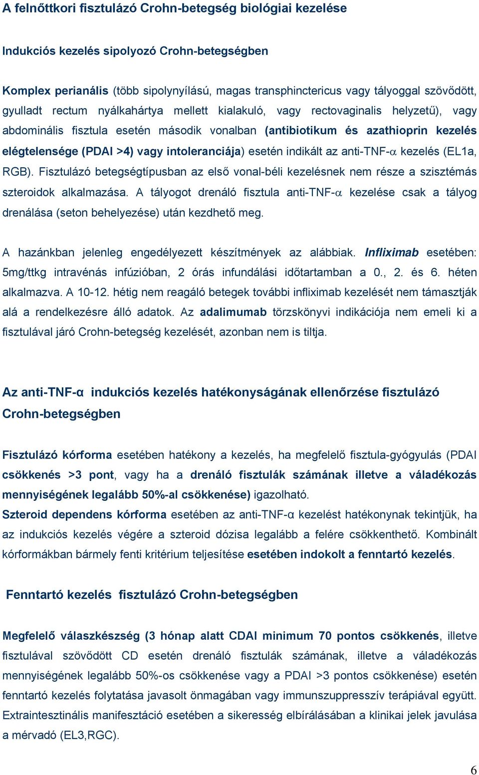 intoleranciája) esetén indikált az anti-tnf-α kezelés (EL1a, RGB). Fisztulázó betegségtípusban az első vonal-béli kezelésnek nem része a szisztémás szteroidok alkalmazása.