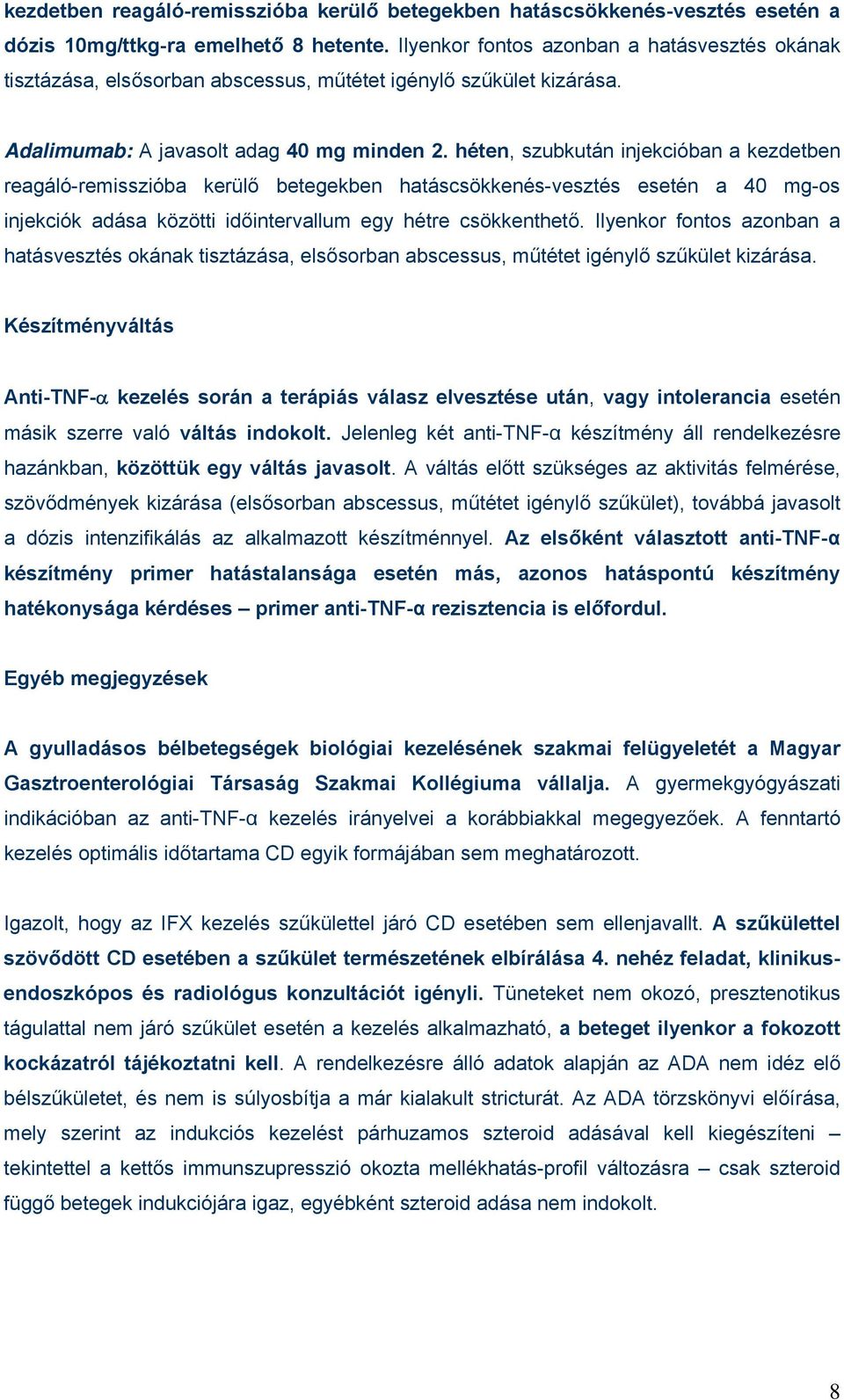 héten, szubkután injekcióban a kezdetben reagáló-remisszióba kerülő betegekben hatáscsökkenés-vesztés esetén a 40 mg-os injekciók adása közötti időintervallum egy hétre csökkenthető.