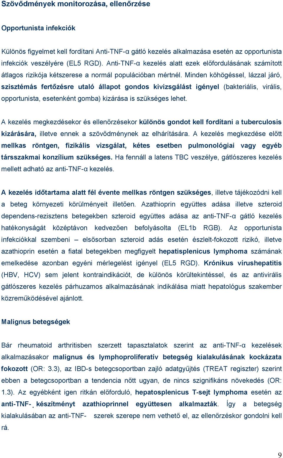 Minden köhögéssel, lázzal járó, szisztémás fertőzésre utaló állapot gondos kivizsgálást igényel (bakteriális, virális, opportunista, esetenként gomba) kizárása is szükséges lehet.