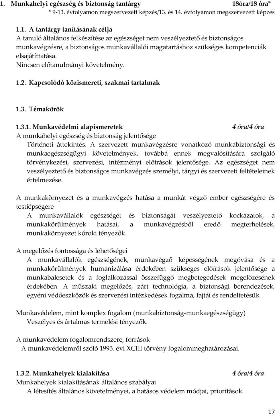 Kapcsolódó közismereti, szakmai tartalmak 1.3. Témakörök 1.3.1. Munkavédelmi alapismeretek 4 óra/4 óra A munkahelyi egészség és biztonság jelentősége Történeti áttekintés.