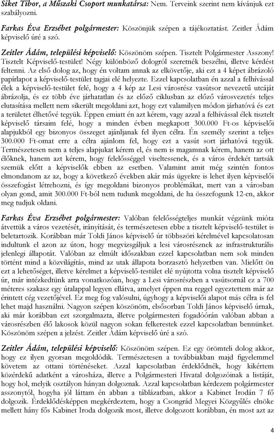 Az első dolog az, hogy én voltam annak az elkövetője, aki ezt a 4 képet ábrázoló papírlapot a képviselő-testület tagjai elé helyezte.