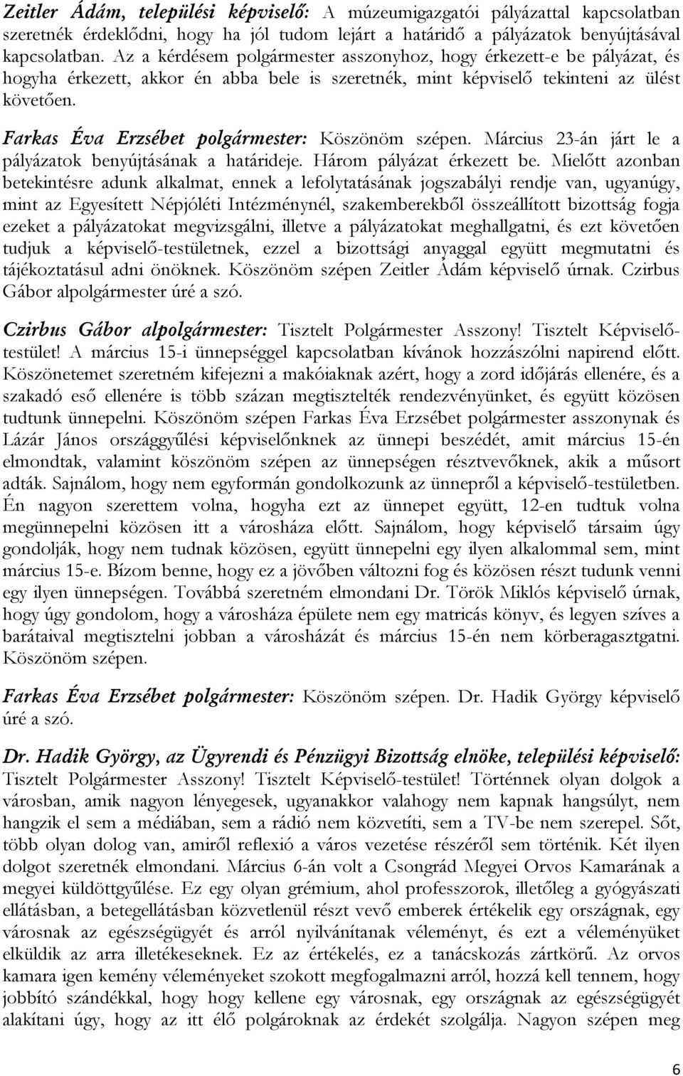 Farkas Éva Erzsébet polgármester: Köszönöm szépen. Március 23-án járt le a pályázatok benyújtásának a határideje. Három pályázat érkezett be.