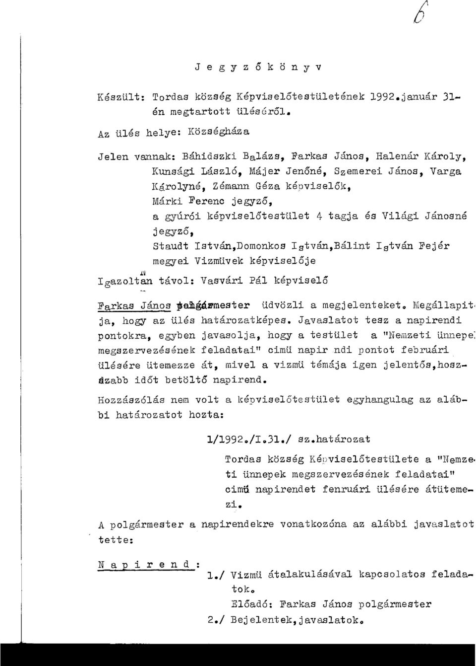 gyúrói képviselőtestület 4 tagja és Világi Jánosné "~ 1~azoltan jegyző, Staudt István,Domonkos István,Bálint István Fejér megyei Vizmüvek képviselője távol: Vasvári Pál képviselő '" Farkas János