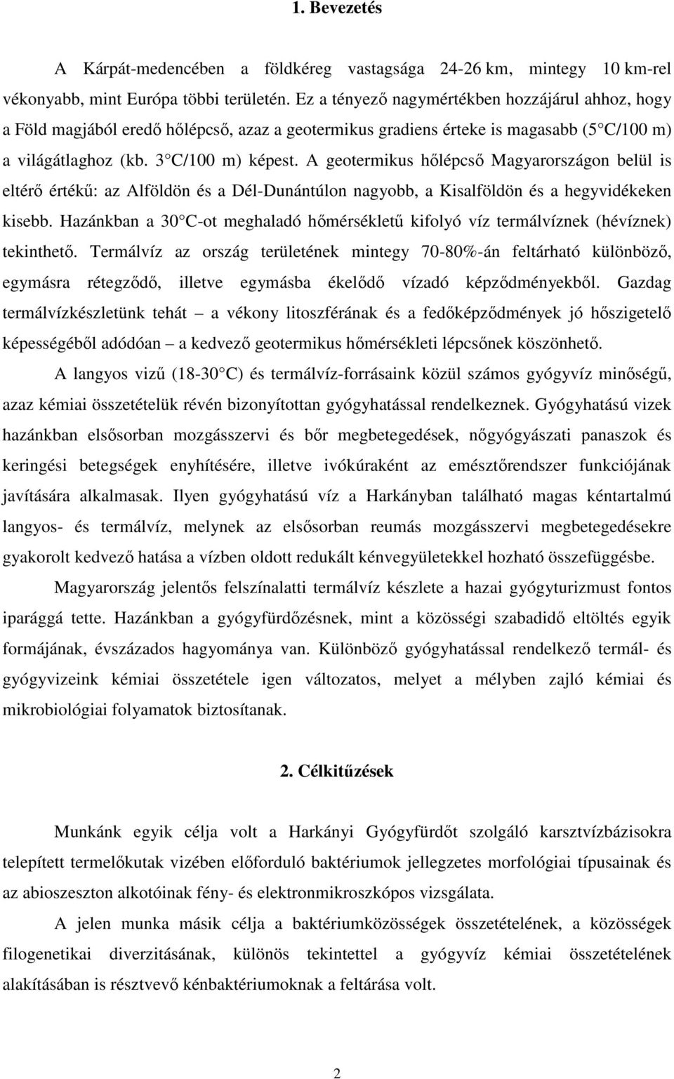 A geotermikus hőlépcső Magyarországon belül is eltérő értékű: az Alföldön és a Dél-Dunántúlon nagyobb, a Kisalföldön és a hegyvidékeken kisebb.