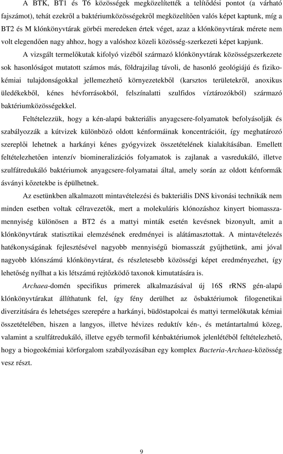 A vizsgált termelőkutak kifolyó vizéből származó klónkönyvtárak közösségszerkezete sok hasonlóságot mutatott számos más, földrajzilag távoli, de hasonló geológiájú és fizikokémiai tulajdonságokkal
