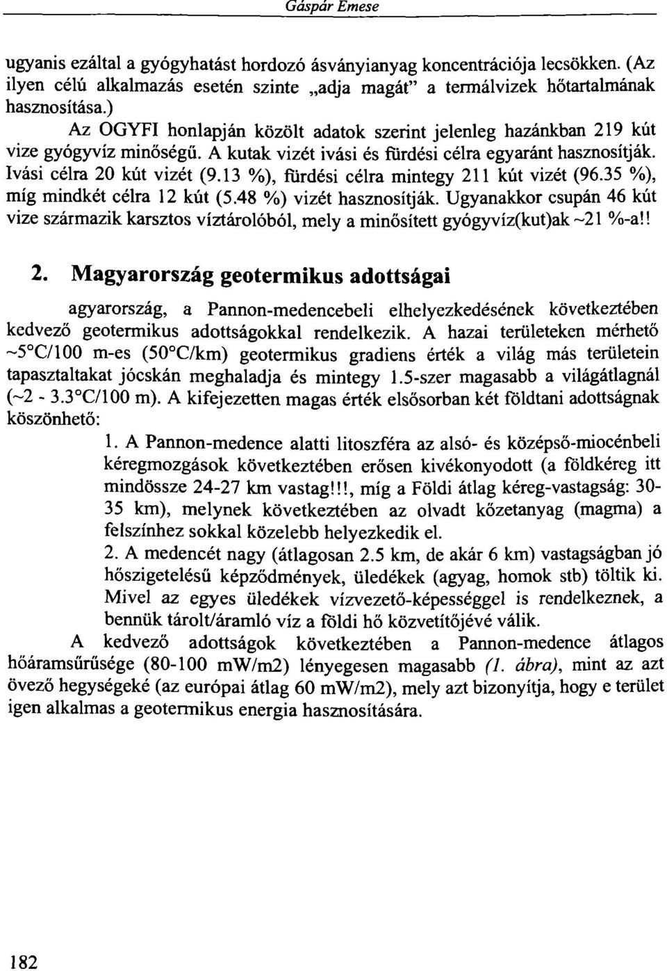 13 %), fürdési célra mintegy 211 kút vizét (96.35 %), míg mindkét célra 12 kút (5.48 %) vizét hasznosítják.