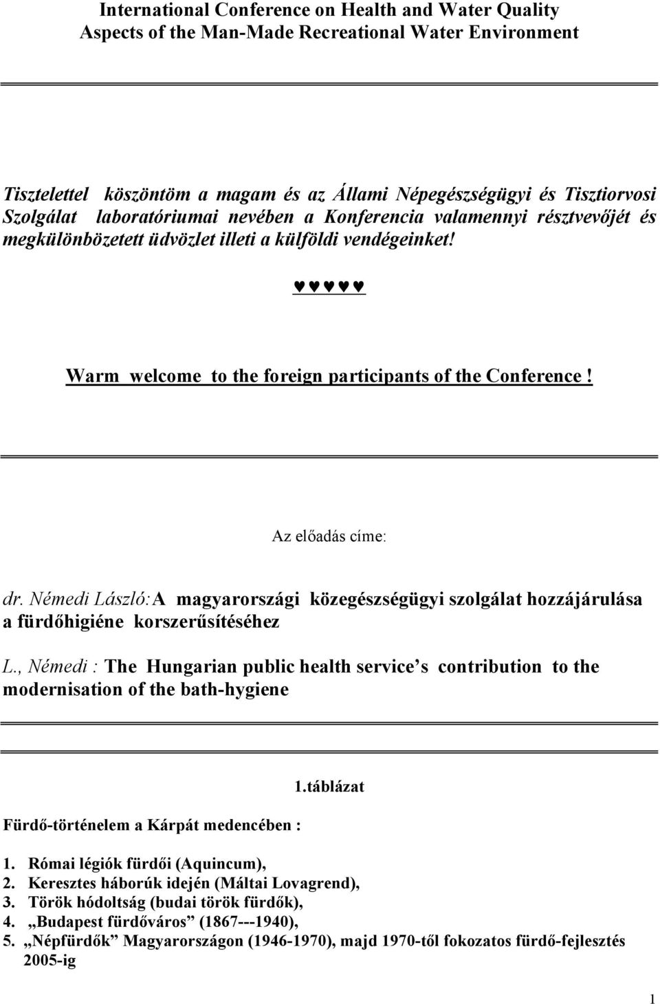 Az előadás címe: dr. Némedi László:A magyarországi közegészségügyi szolgálat hozzájárulása a fürdőhigiéne korszerűsítéséhez L.