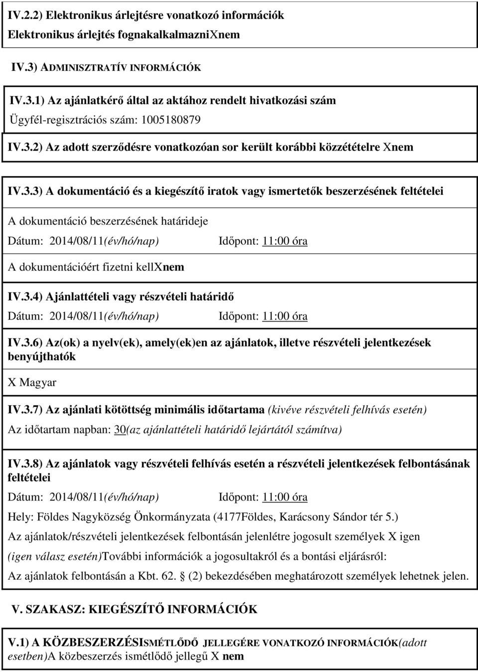 3.3) A dokumentáció és a kiegészítő iratok vagy ismertetők beszerzésének feltételei A dokumentáció beszerzésének határideje Dátum: 2014/08/11(év/hó/nap) Időpont: 11:00 óra A dokumentációért fizetni