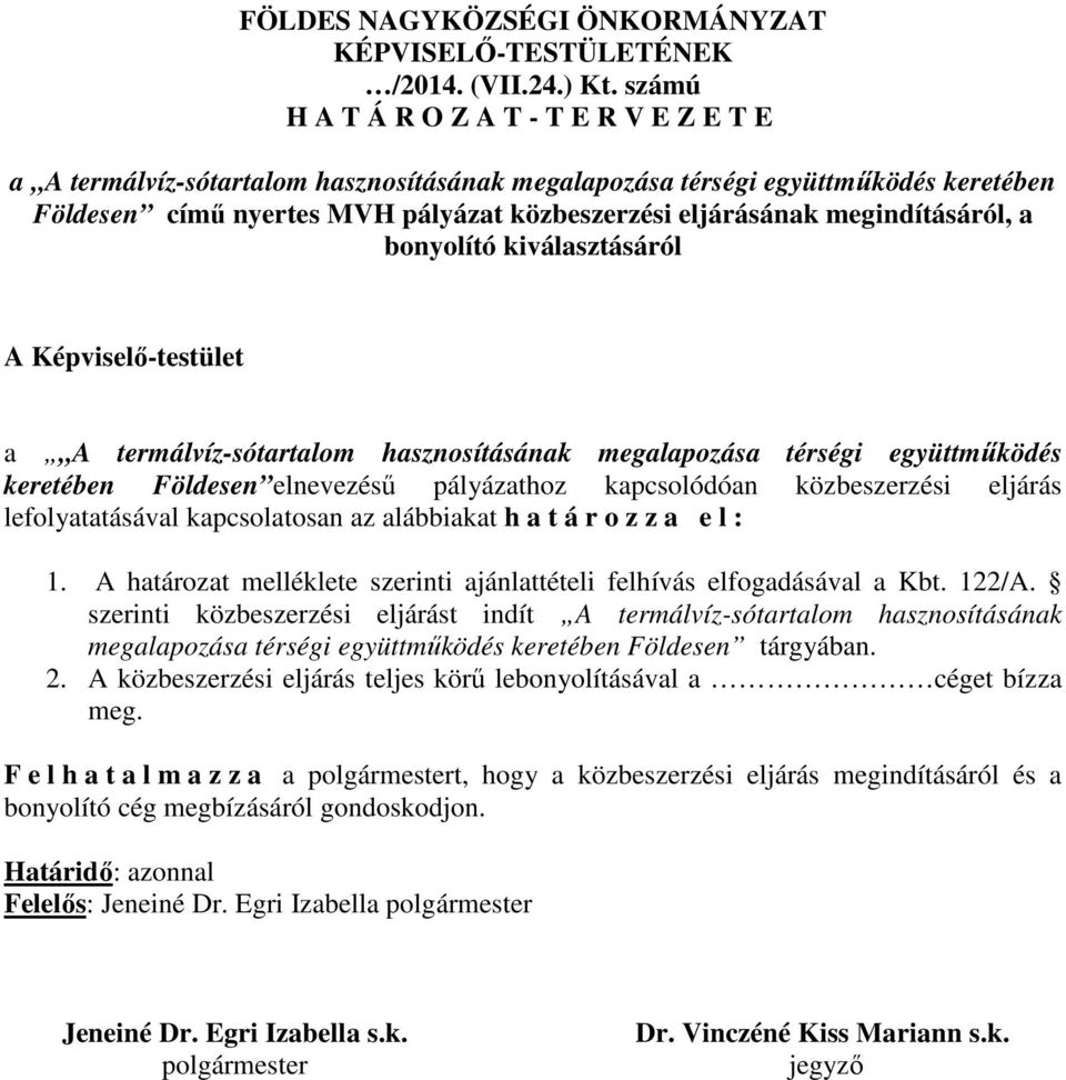 megindításáról, a bonyolító kiválasztásáról A Képviselő-testület a A termálvíz-sótartalom hasznosításának megalapozása térségi együttműködés keretében Földesen elnevezésű pályázathoz kapcsolódóan