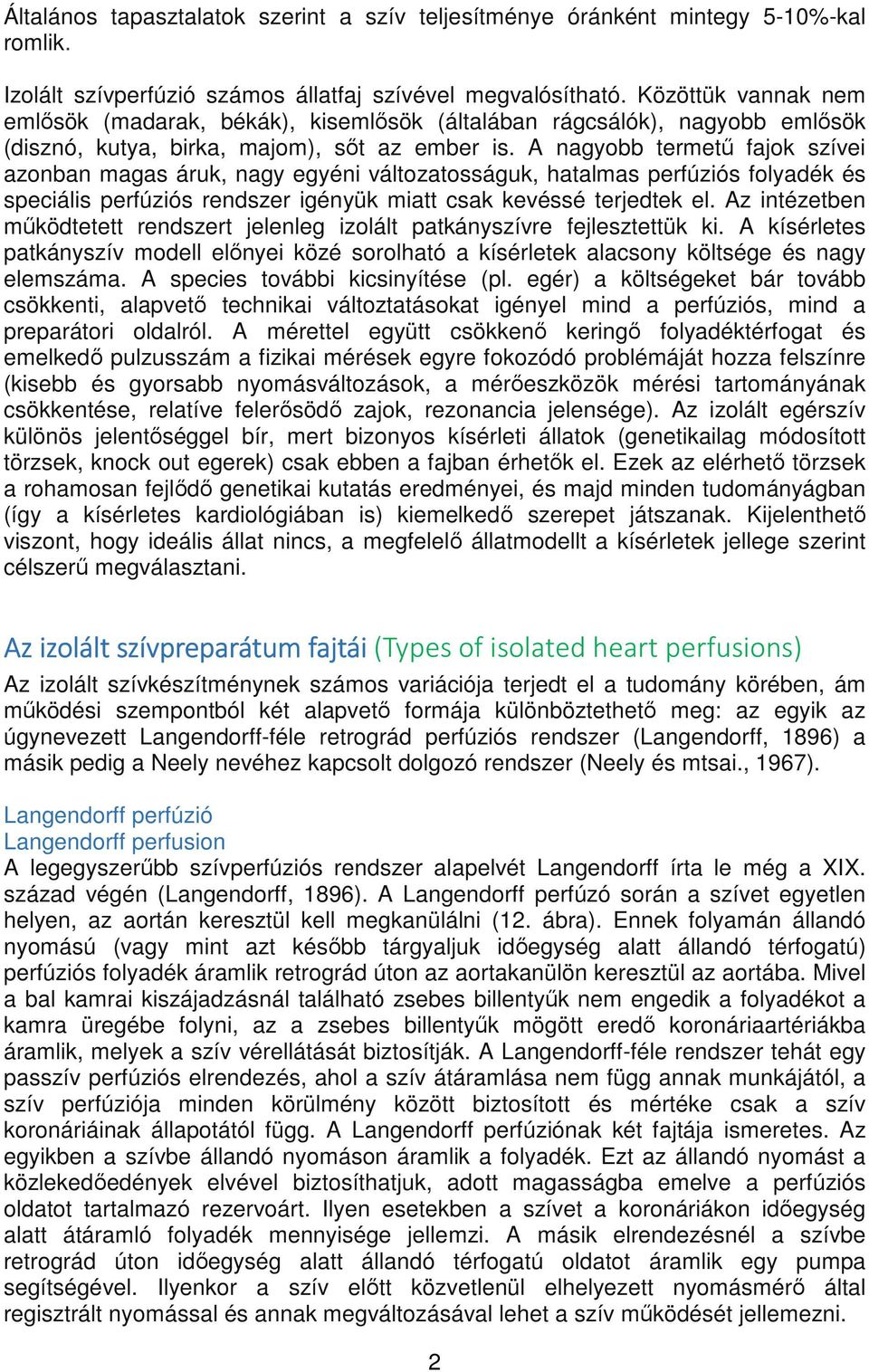 A nagyobb termetű fajok szívei azonban magas áruk, nagy egyéni változatosságuk, hatalmas perfúziós folyadék és speciális perfúziós rendszer igényük miatt csak kevéssé terjedtek el.