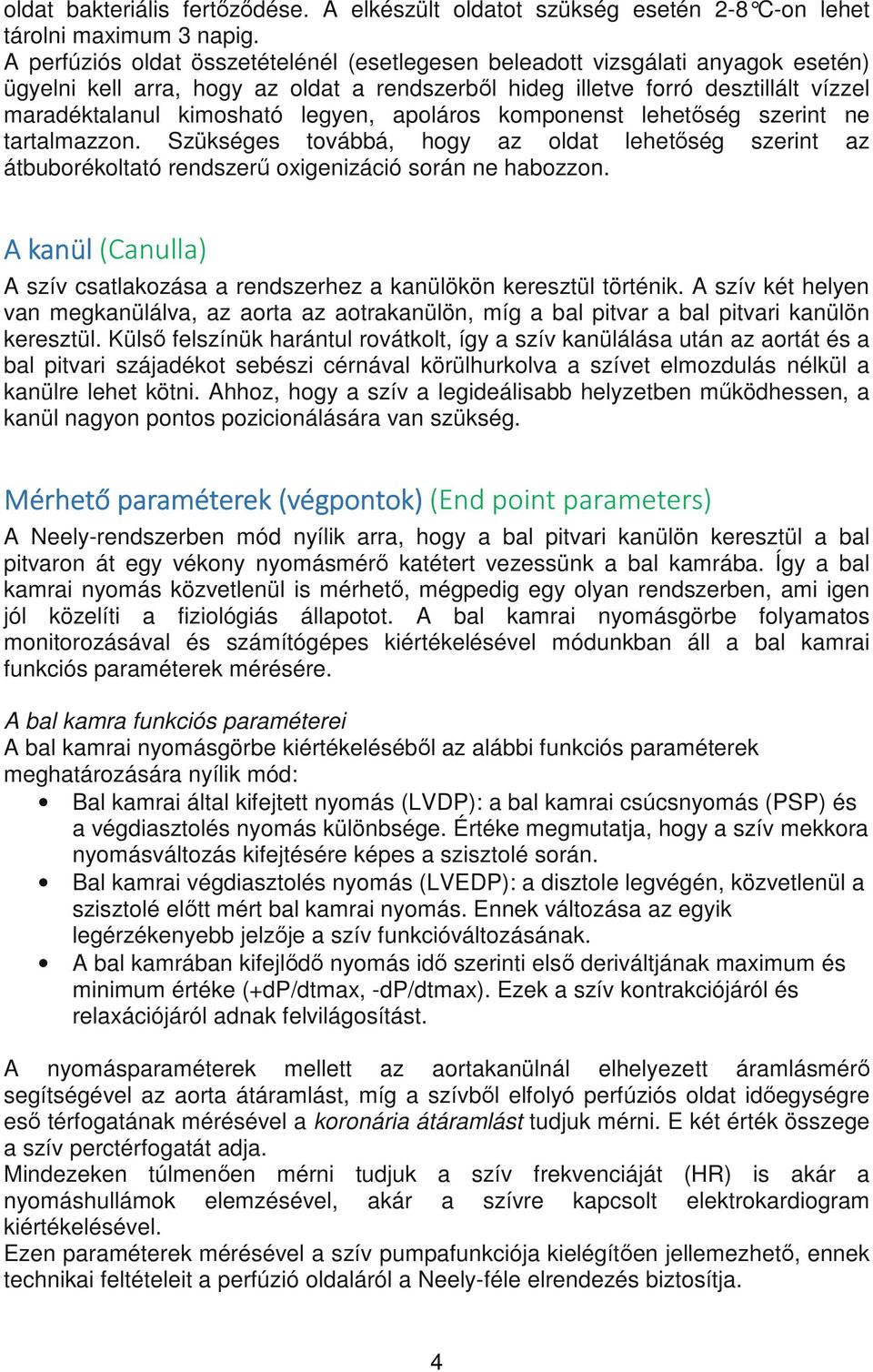 legyen, apoláros komponenst lehetőség szerint ne tartalmazzon. Szükséges továbbá, hogy az oldat lehetőség szerint az átbuborékoltató rendszerű oxigenizáció során ne habozzon.