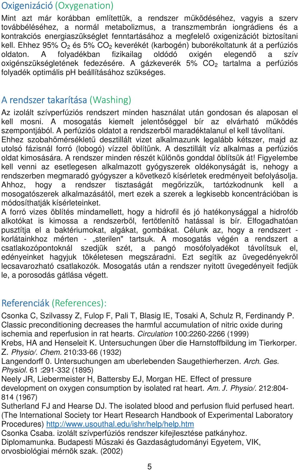 A folyadékban fizikailag oldódó oxigén elegendő a szív oxigénszükségletének fedezésére. A gázkeverék 5% CO 2 tartalma a perfúziós folyadék optimális ph beállításához szükséges.