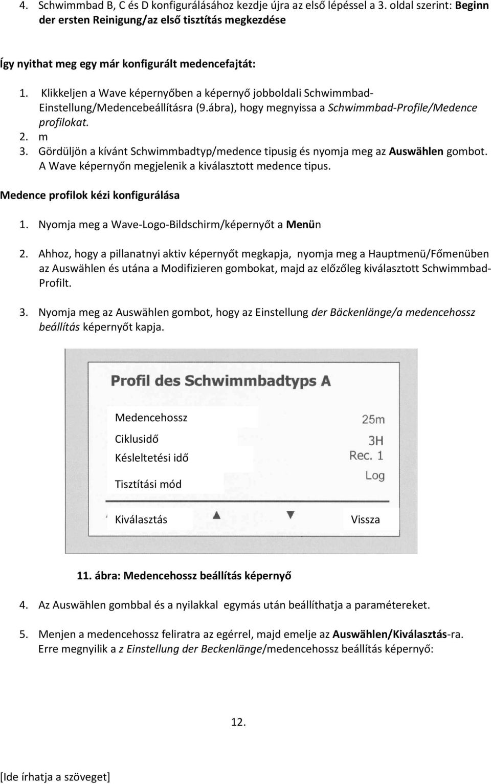 Gördüljön a kívánt Schwimmbadtyp/medence tipusig és nyomja meg az Auswählen gombot. A Wave képernyőn megjelenik a kiválasztott medence tipus. Medence profilok kézi konfigurálása 1.