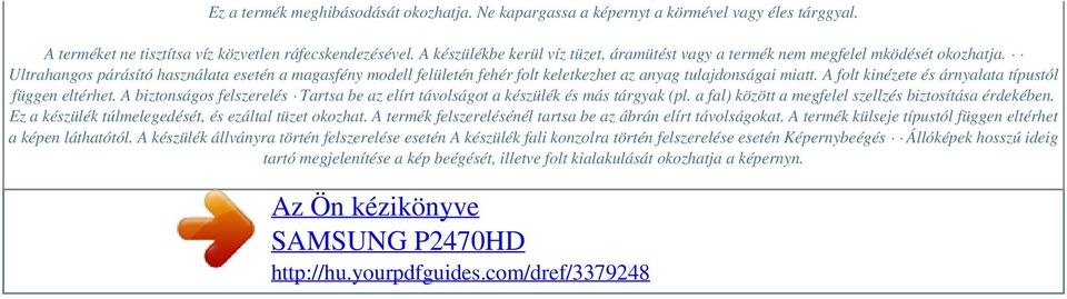 Ultrahangos párásító használata esetén a magasfény modell felületén fehér folt keletkezhet az anyag tulajdonságai miatt. A folt kinézete és árnyalata típustól függen eltérhet.