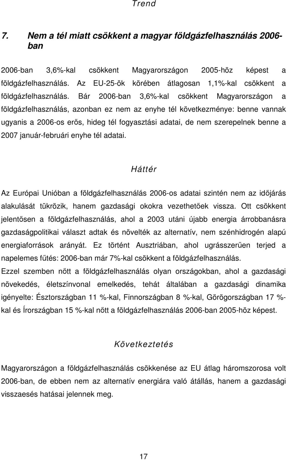 Bár 2006-ban 3,6%-kal csökkent Magyarországon a földgázfelhasználás, azonban ez nem az enyhe tél következménye: benne vannak ugyanis a 2006-os erıs, hideg tél fogyasztási adatai, de nem szerepelnek