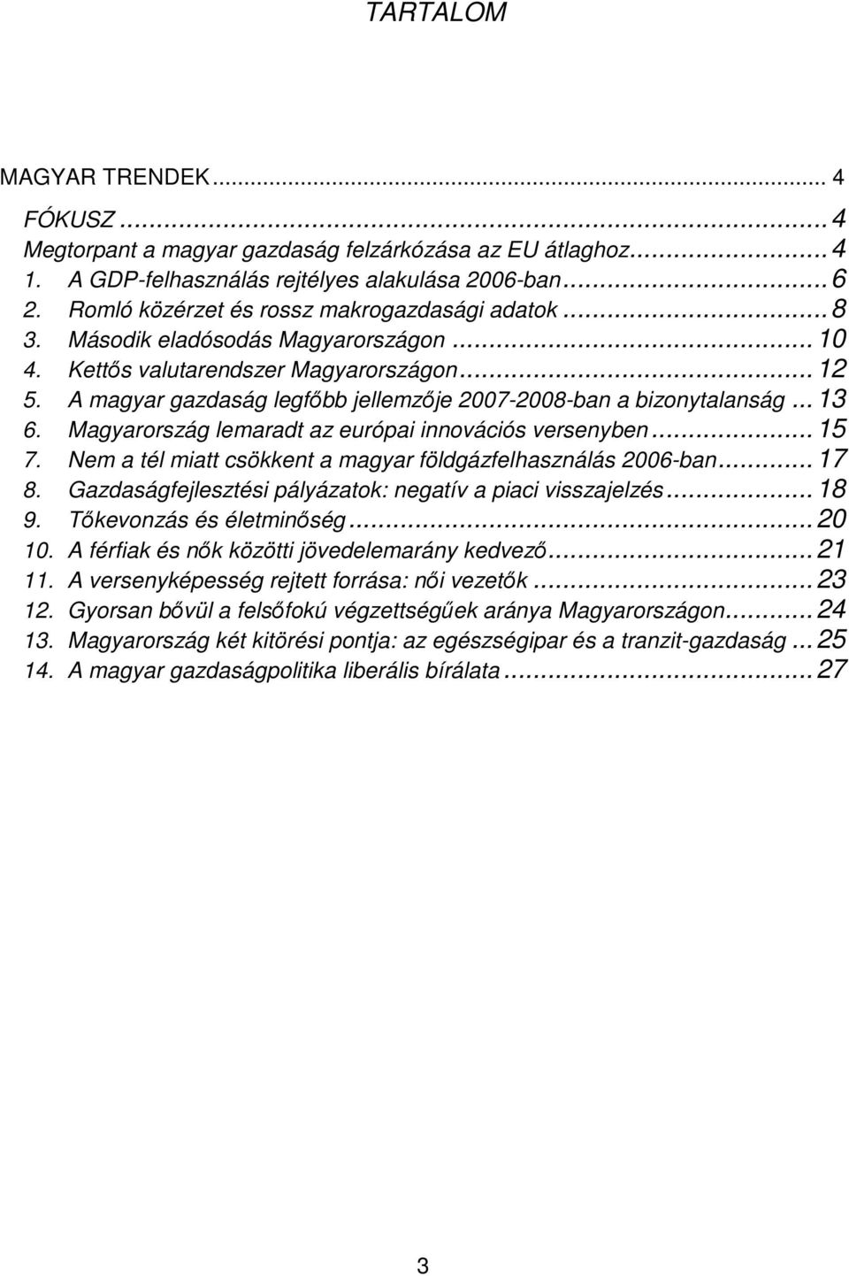 A magyar gazdaság legfıbb jellemzıje 2007-2008-ban a bizonytalanság...13 6. Magyarország lemaradt az európai innovációs versenyben...15 7.