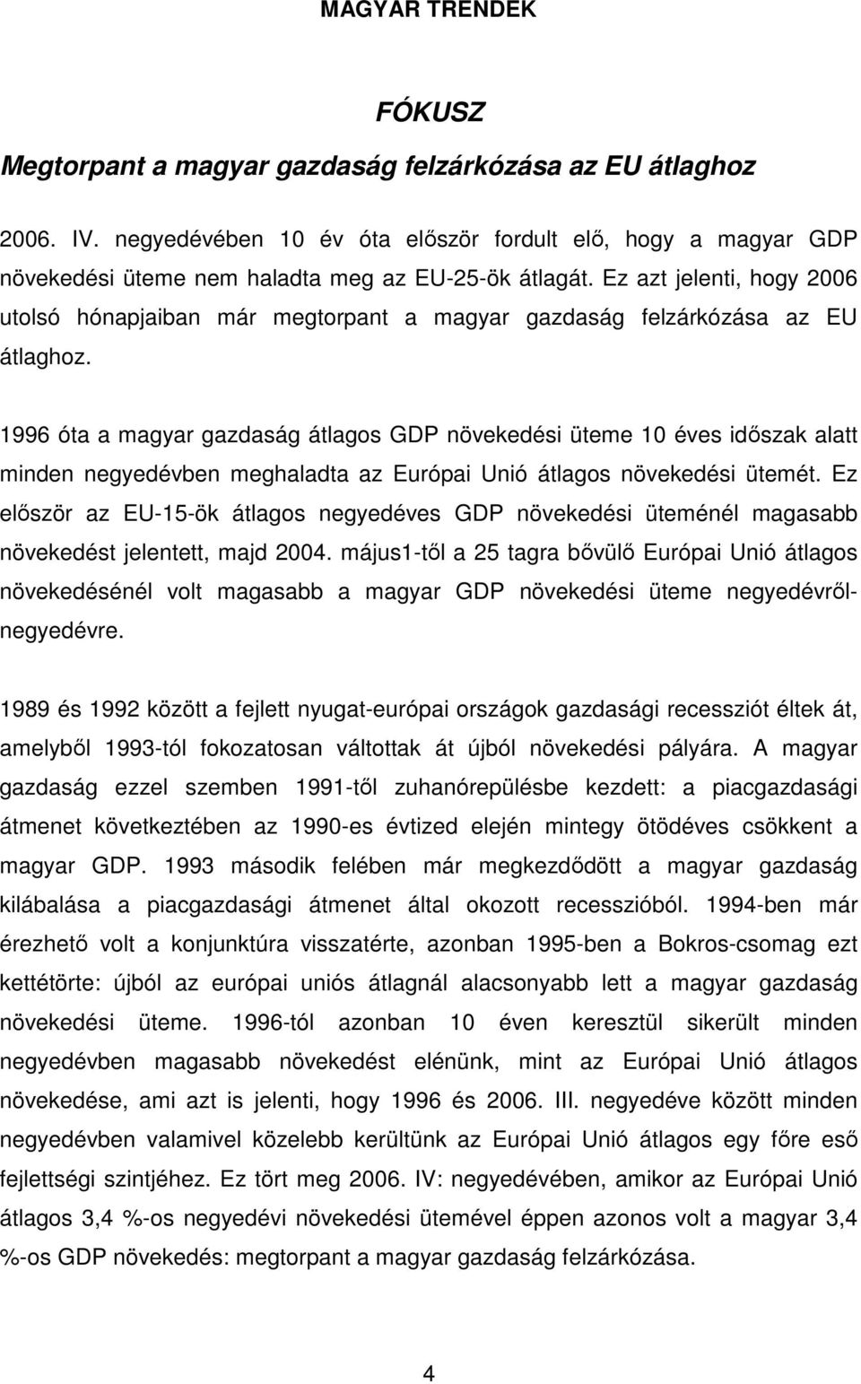 Ez azt jelenti, hogy 2006 utolsó hónapjaiban már megtorpant a magyar gazdaság felzárkózása az EU átlaghoz.