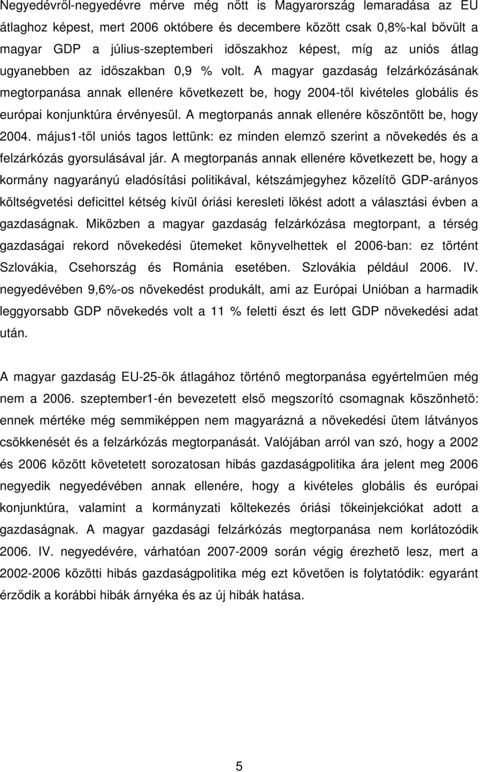 A magyar gazdaság felzárkózásának megtorpanása annak ellenére következett be, hogy 2004-tıl kivételes globális és európai konjunktúra érvényesül. A megtorpanás annak ellenére köszöntött be, hogy 2004.