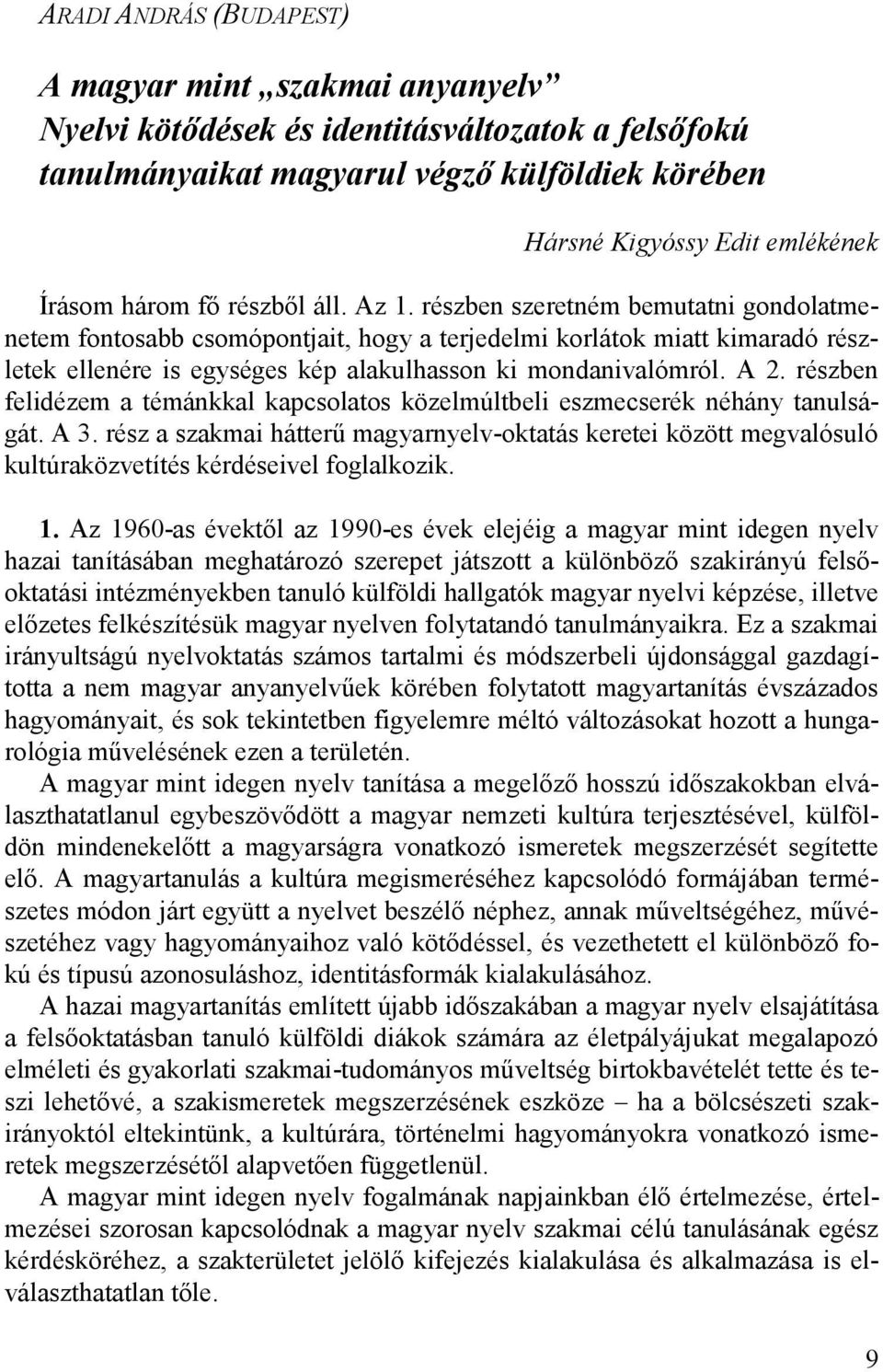 részben szeretném bemutatni gondolatmenetem fontosabb csomópontjait, hogy a terjedelmi korlátok miatt kimaradó részletek ellenére is egységes kép alakulhasson ki mondanivalómról. A 2.