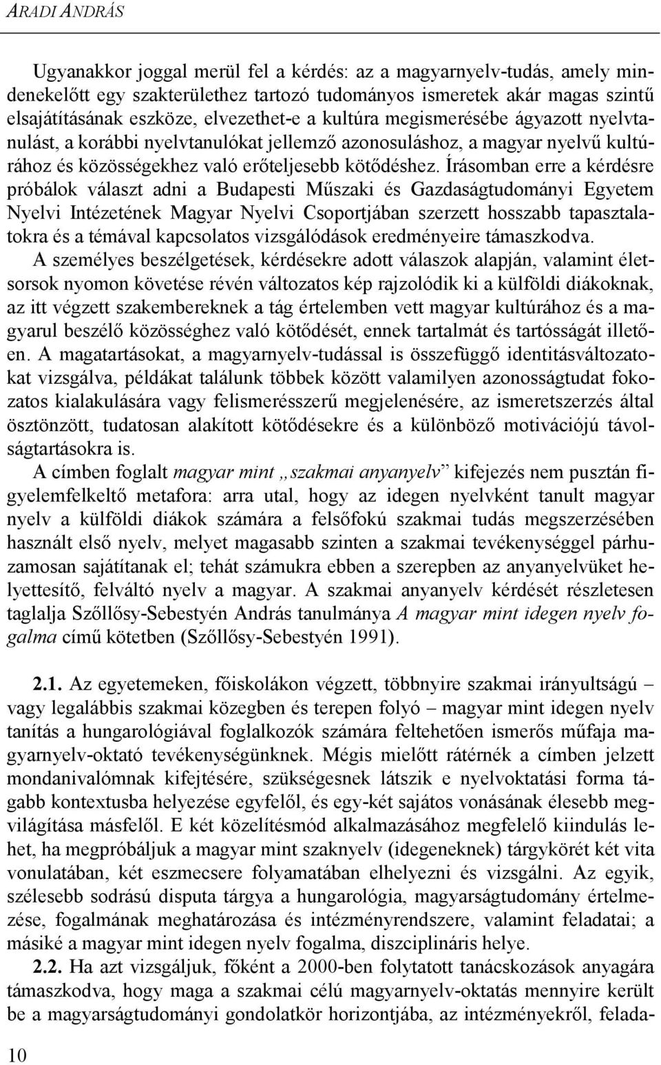 Írásomban erre a kérdésre próbálok választ adni a Budapesti Műszaki és Gazdaságtudományi Egyetem Nyelvi Intézetének Magyar Nyelvi Csoportjában szerzett hosszabb tapasztalatokra és a témával