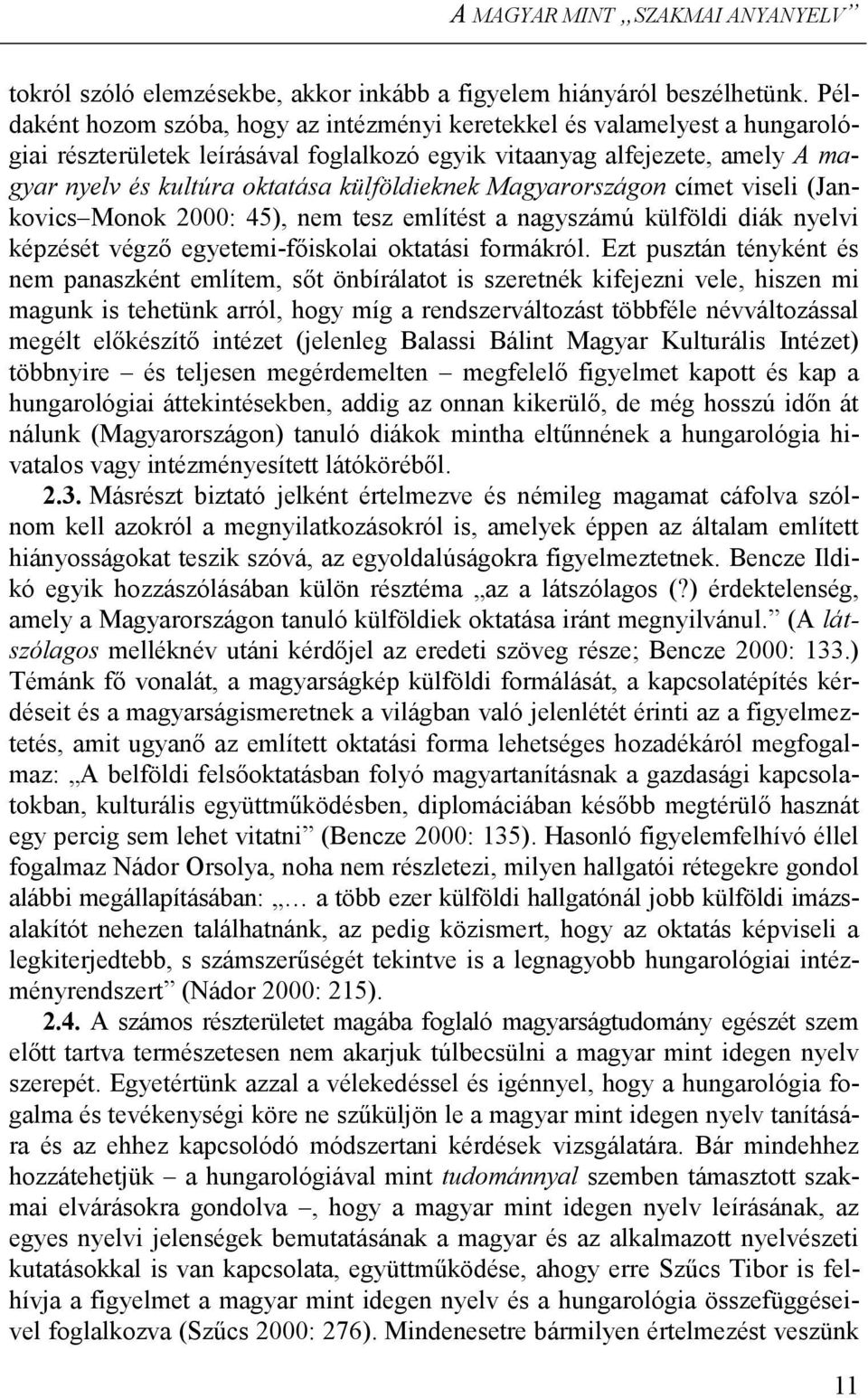 külföldieknek Magyarországon címet viseli (Jankovics Monok 2000: 45), nem tesz említést a nagyszámú külföldi diák nyelvi képzését végző egyetemi-főiskolai oktatási formákról.