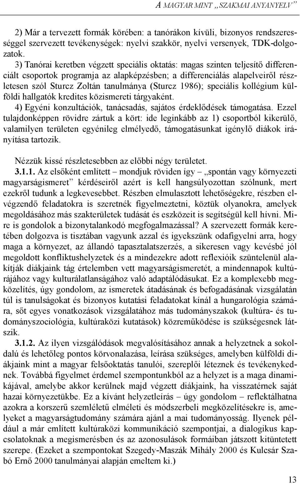 (Sturcz 1986); speciális kollégium külföldi hallgatók kredites közismereti tárgyaként. 4) Egyéni konzultációk, tanácsadás, sajátos érdeklődések támogatása.
