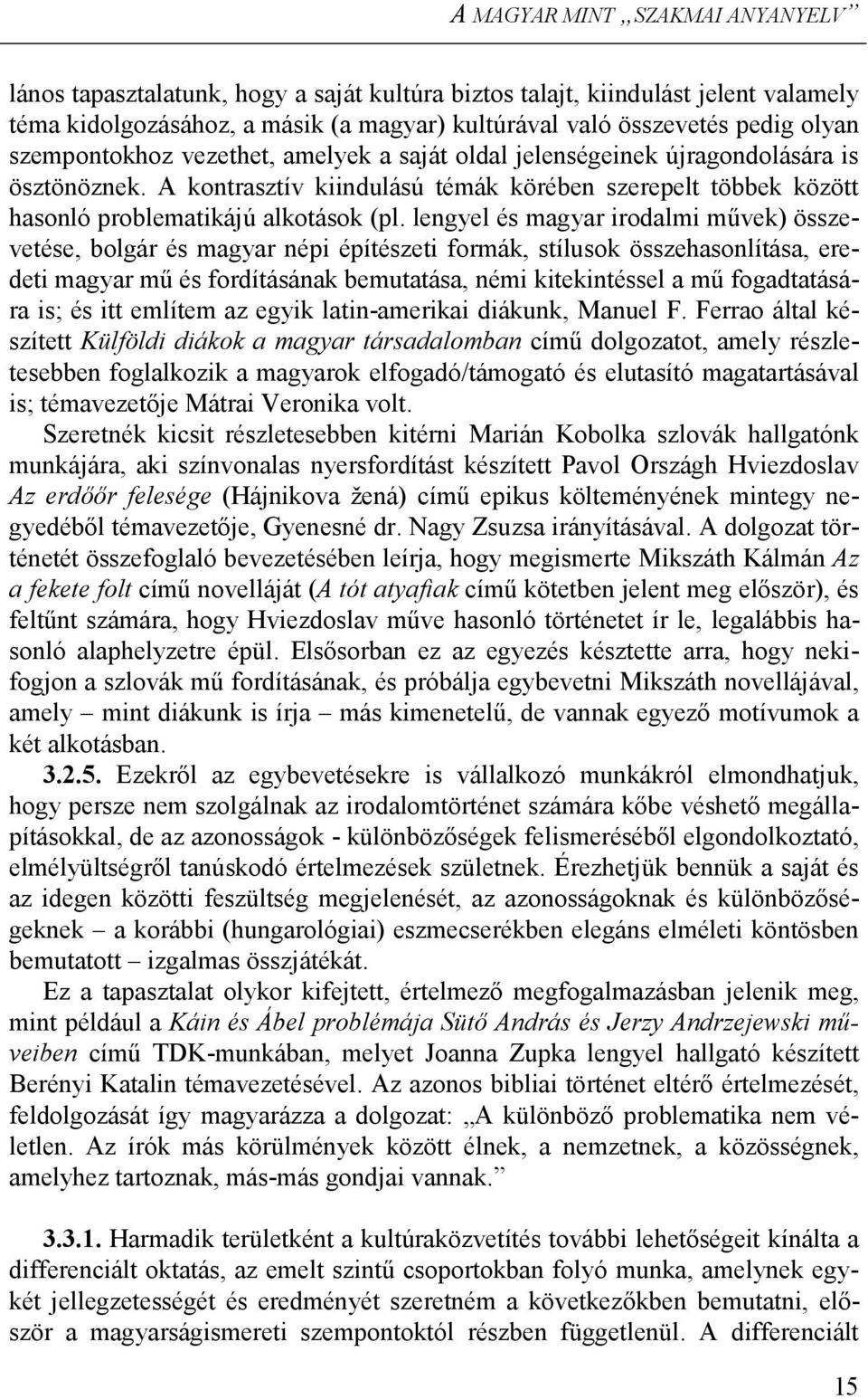 lengyel és magyar irodalmi művek) összevetése, bolgár és magyar népi építészeti formák, stílusok összehasonlítása, eredeti magyar mű és fordításának bemutatása, némi kitekintéssel a mű fogadtatására