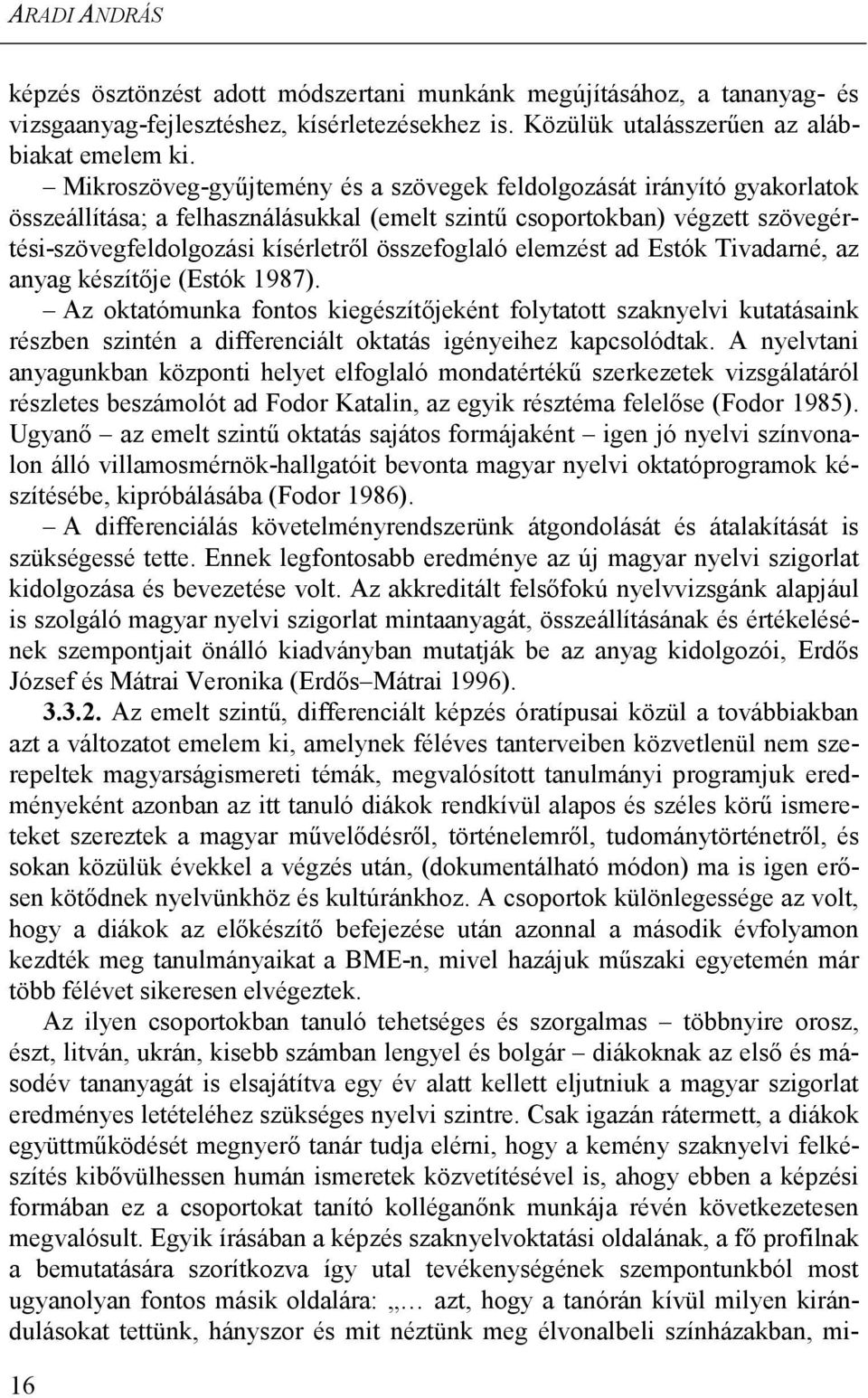 elemzést ad Estók Tivadarné, az anyag készítője (Estók 1987). Az oktatómunka fontos kiegészítőjeként folytatott szaknyelvi kutatásaink részben szintén a differenciált oktatás igényeihez kapcsolódtak.