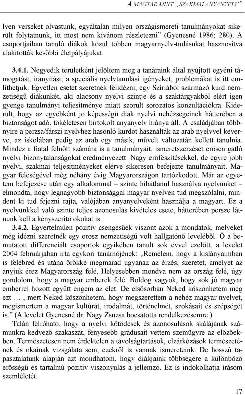 Negyedik területként jelöltem meg a tanáraink által nyújtott egyéni támogatást, irányítást; a speciális nyelvtanulási igényeket, problémákat is itt említhetjük.
