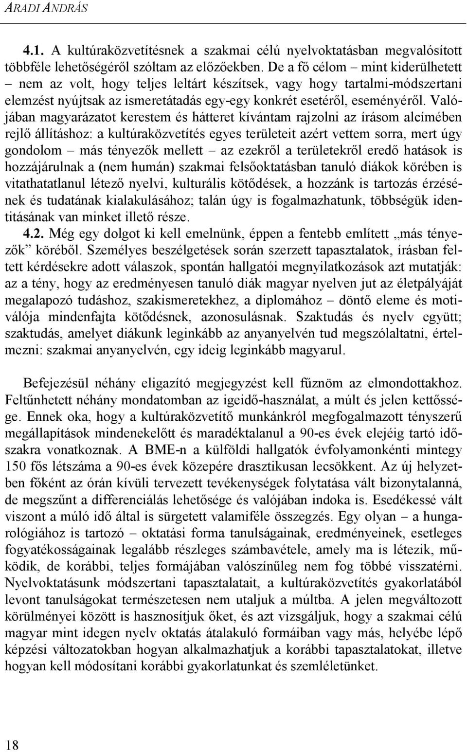 Valójában magyarázatot kerestem és hátteret kívántam rajzolni az írásom alcímében rejlő állításhoz: a kultúraközvetítés egyes területeit azért vettem sorra, mert úgy gondolom más tényezők mellett az