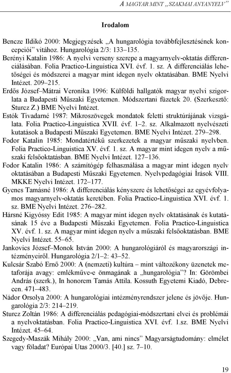 BME Nyelvi Intézet. 209 215. Erdős József Mátrai Veronika 1996: Külföldi hallgatók magyar nyelvi szigorlata a Budapesti Műszaki Egyetemen. Módszertani füzetek 20. (Szerkesztő: Sturcz Z.