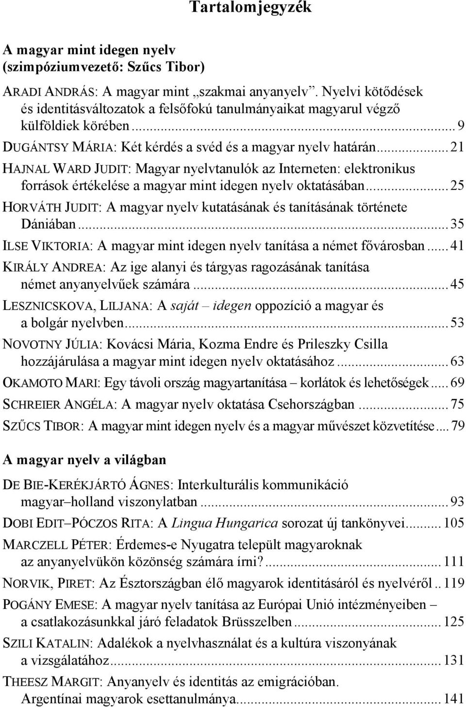 .. 21 HAJNAL WARD JUDIT: Magyar nyelvtanulók az Interneten: elektronikus források értékelése a magyar mint idegen nyelv oktatásában.
