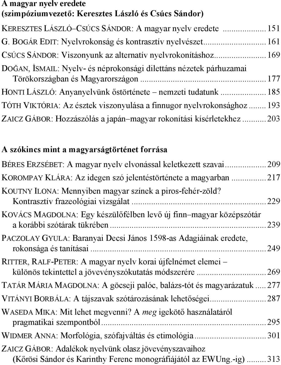 .. 177 HONTI LÁSZLÓ: Anyanyelvünk őstörténete nemzeti tudatunk... 185 TÓTH VIKTÓRIA: Az észtek viszonyulása a finnugor nyelvrokonsághoz.