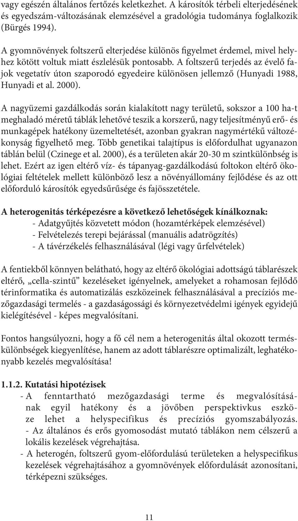 A foltszerű terjedés az évelő fajok vegetatív úton szaporodó egyedeire különösen jellemző (Hunyadi 1988, Hunyadi et al. 2000).