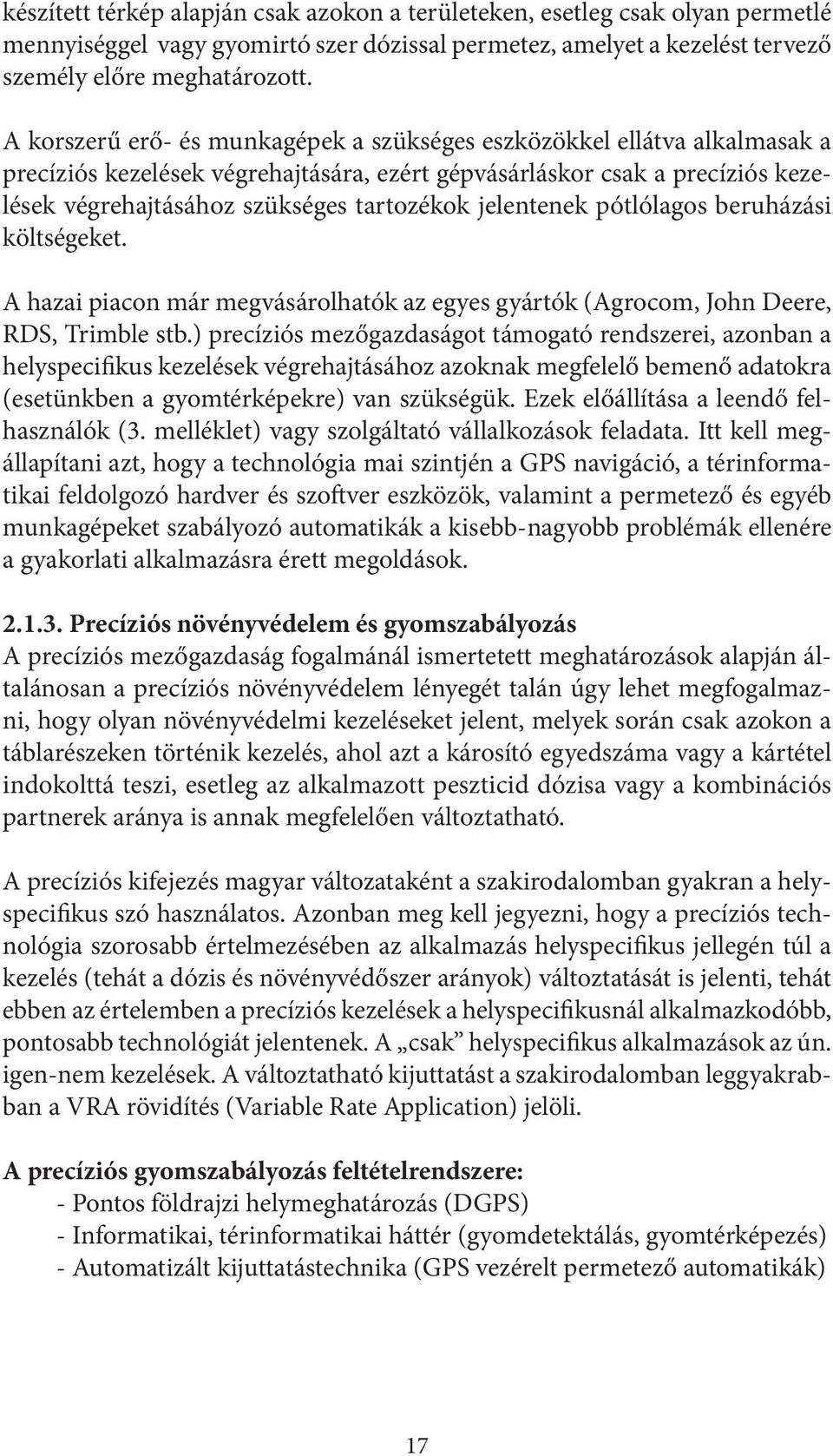 jelentenek pótlólagos beruházási költségeket. A hazai piacon már megvásárolhatók az egyes gyártók (Agrocom, John Deere, RDS, Trimble stb.