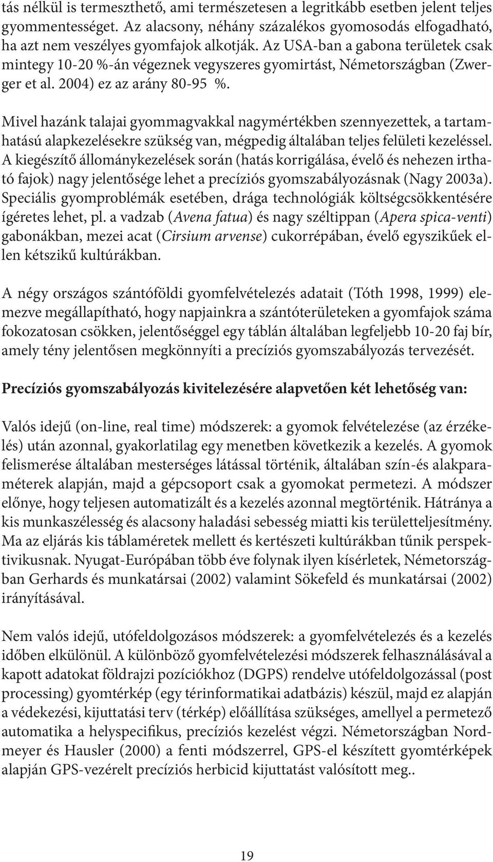 Mivel hazánk talajai gyommagvakkal nagymértékben szennyezettek, a tartamhatású alapkezelésekre szükség van, mégpedig általában teljes felületi kezeléssel.