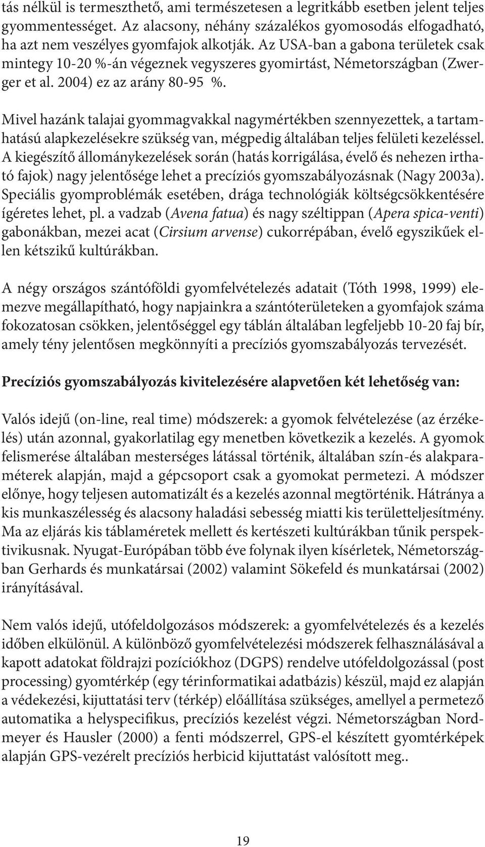 Mivel hazánk talajai gyommagvakkal nagymértékben szennyezettek, a tartamhatású alapkezelésekre szükség van, mégpedig általában teljes felületi kezeléssel.