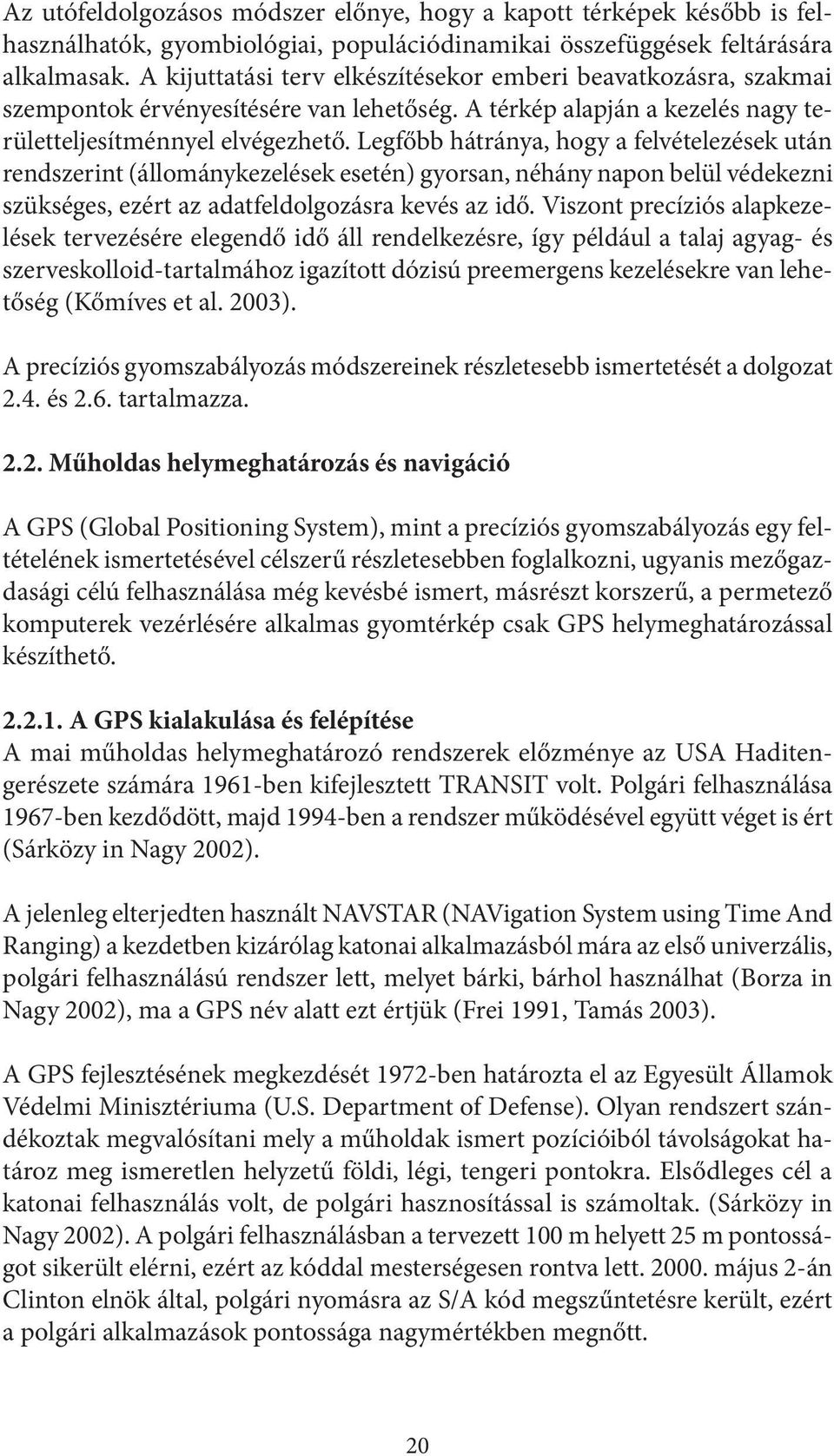 Legfőbb hátránya, hogy a felvételezések után rendszerint (állománykezelések esetén) gyorsan, néhány napon belül védekezni szükséges, ezért az adatfeldolgozásra kevés az idő.