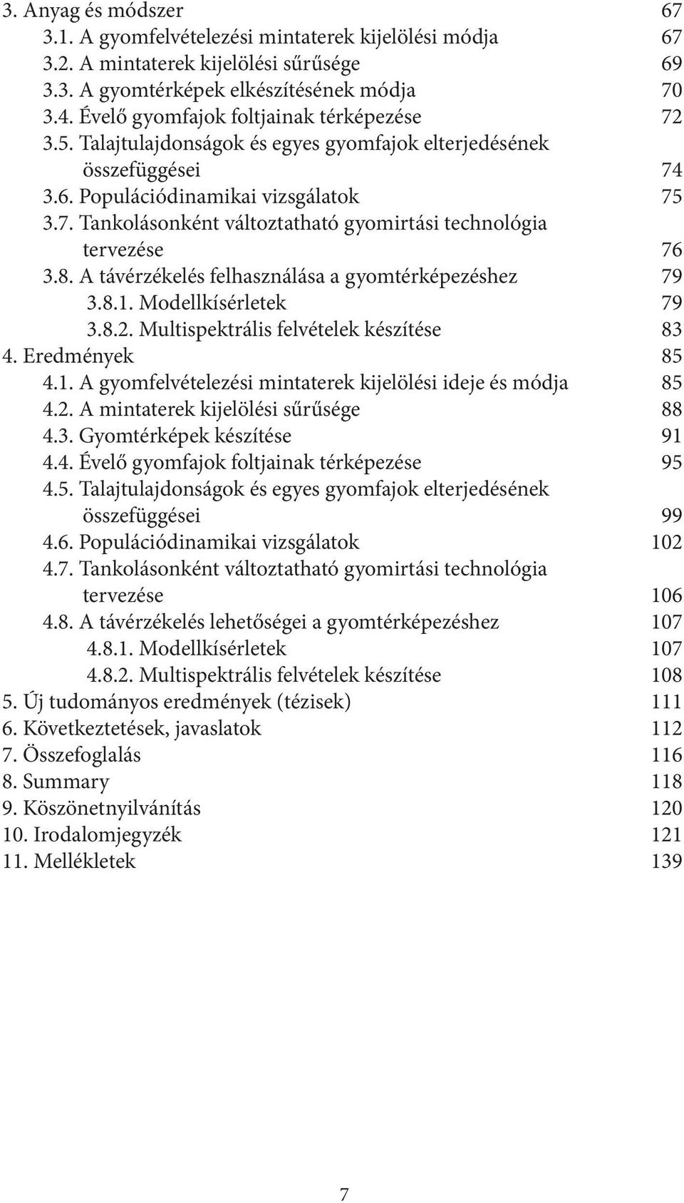 8. A távérzékelés felhasználása a gyomtérképezéshez 79 3.8.1. Modellkísérletek 79 3.8.2. Multispektrális felvételek készítése 83 4. Eredmények 85 4.1. A gyomfelvételezési mintaterek kijelölési ideje és módja 85 4.