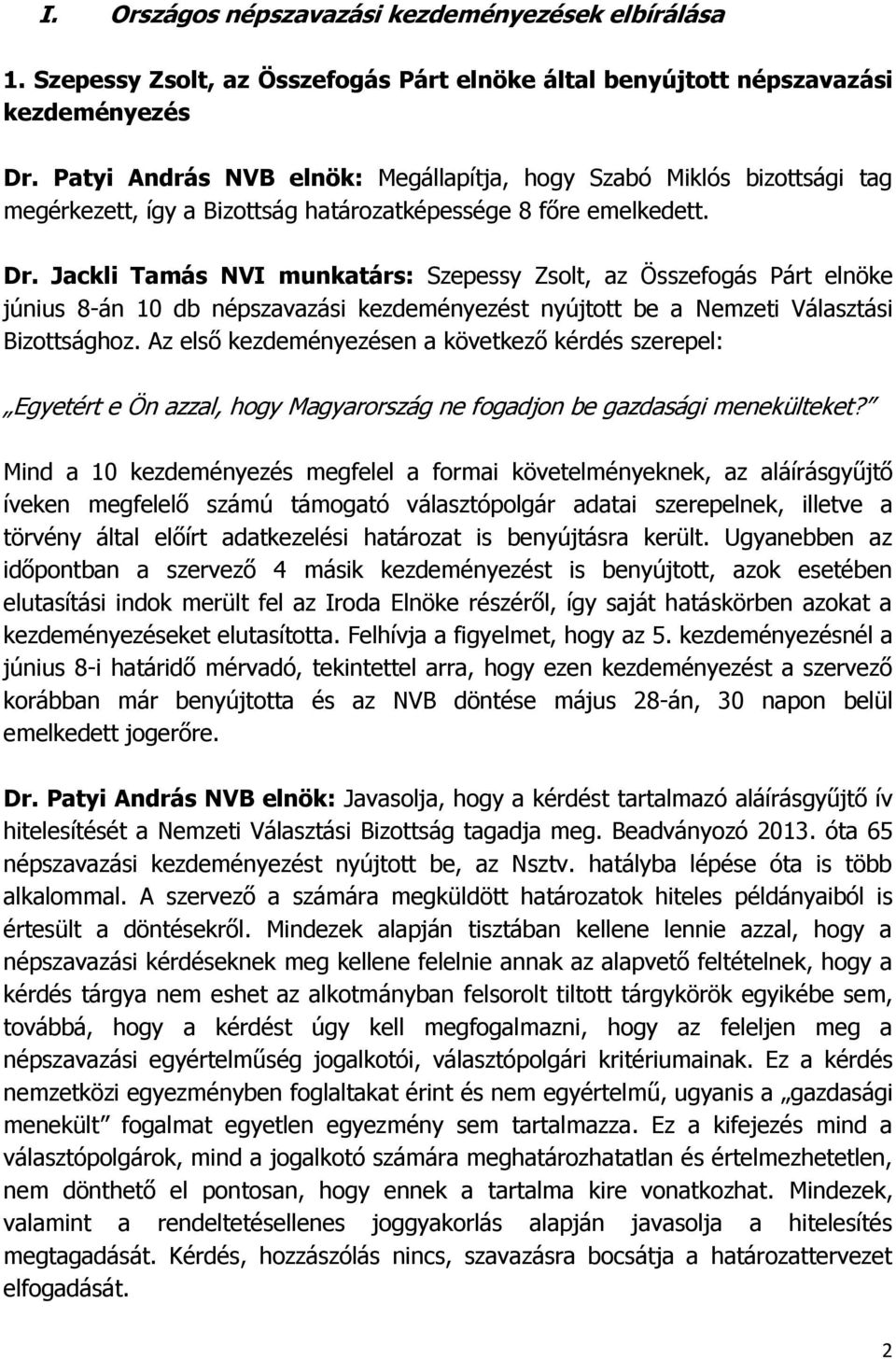 Jackli Tamás NVI munkatárs: Szepessy Zsolt, az Összefogás Párt elnöke június 8-án 10 db népszavazási t nyújtott be a Nemzeti Választási Bizottsághoz.