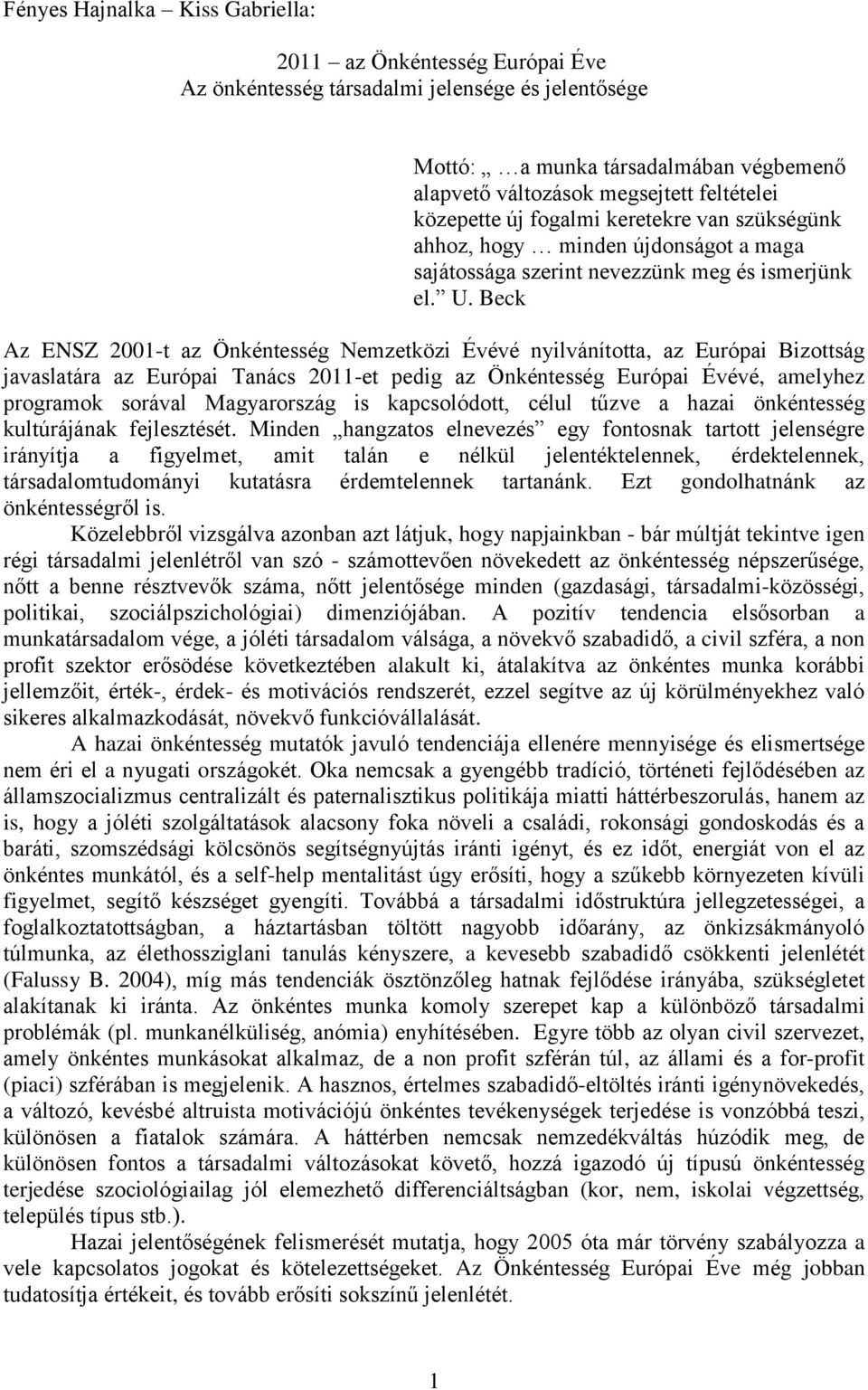 Beck Az ENSZ 2001-t az Önkéntesség Nemzetközi Évévé nyilvánította, az Európai Bizottság javaslatára az Európai Tanács 2011-et pedig az Önkéntesség Európai Évévé, amelyhez programok sorával