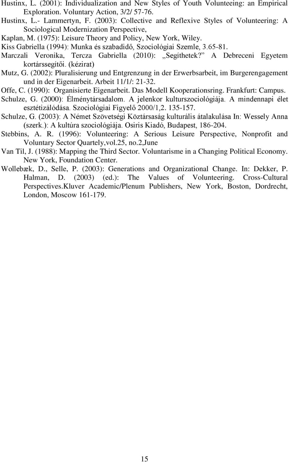 Kiss Gabriella (1994): Munka és szabadidő, Szociológiai Szemle, 3.65-81. Marczali Veronika, Tercza Gabriella (2010): Segíthetek? A Debreceni Egyetem kortárssegítői. (kézirat) Mutz, G.