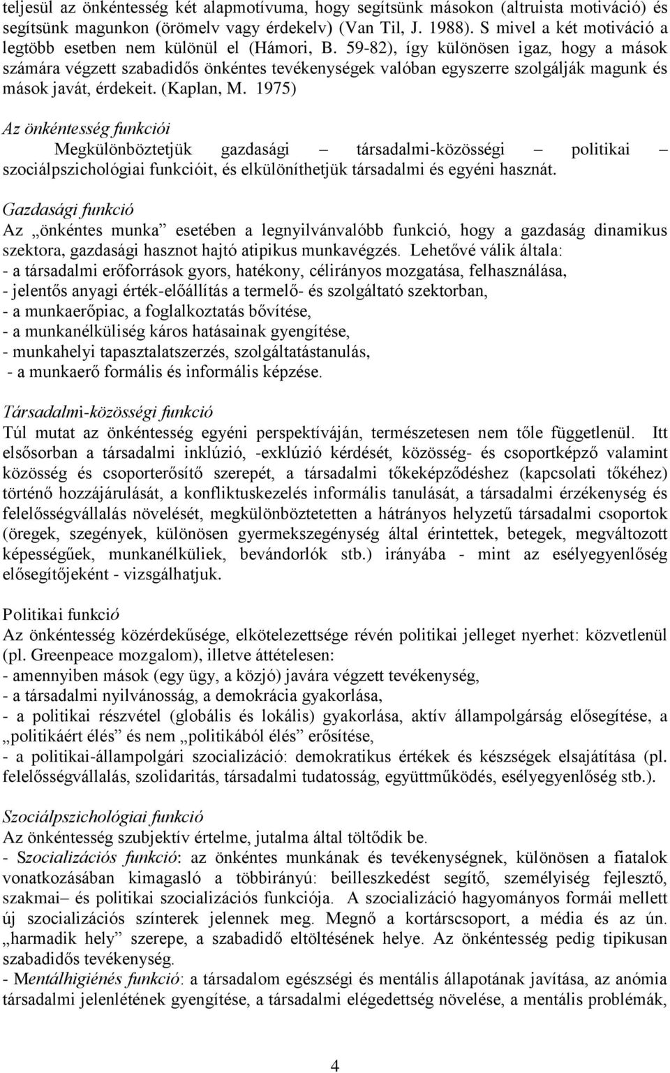 59-82), így különösen igaz, hogy a mások számára végzett szabadidős önkéntes tevékenységek valóban egyszerre szolgálják magunk és mások javát, érdekeit. (Kaplan, M.