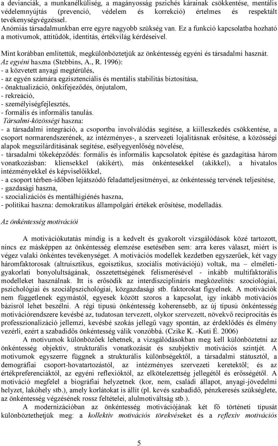 Mint korábban említettük, megkülönböztetjük az önkéntesség egyéni és társadalmi hasznát. Az egyéni haszna (Stebbins, A., R.