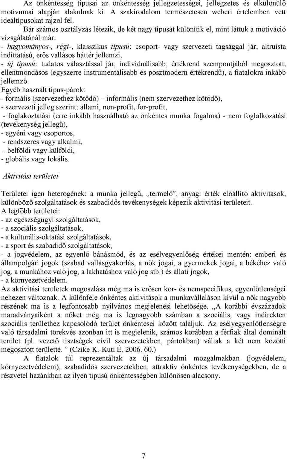indíttatású, erős vallásos háttér jellemzi, - új típusú: tudatos választással jár, individuálisabb, értékrend szempontjából megosztott, ellentmondásos (egyszerre instrumentálisabb és posztmodern